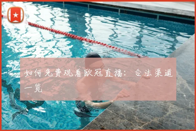 如何免费观看欧冠直播：合法渠道一览