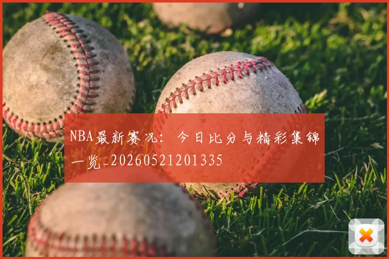 NBA最新赛况:今日比分与精彩集锦一览_20260521201335