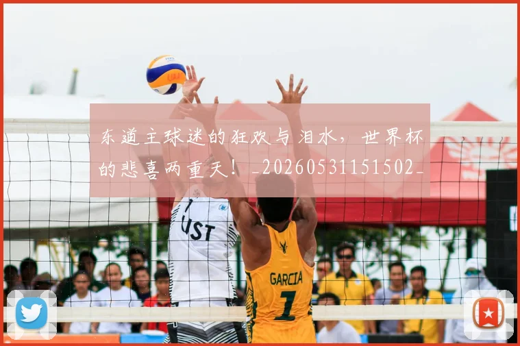 东道主球迷的狂欢与泪水,世界杯的悲喜两重天!_20260531151502_20260703204306