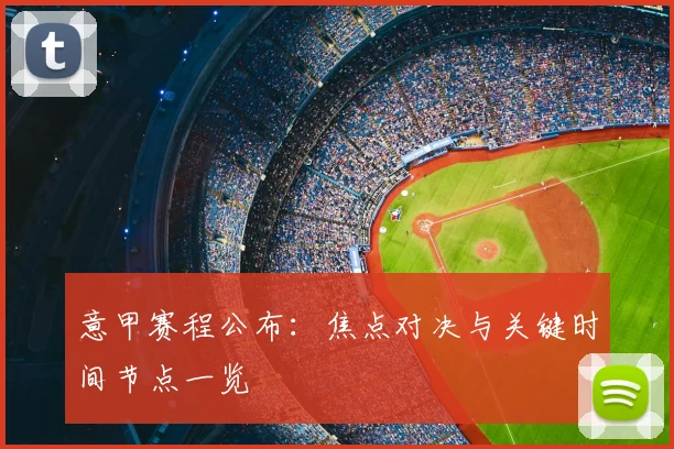 意甲赛程公布:焦点对决与关键时间节点一览
