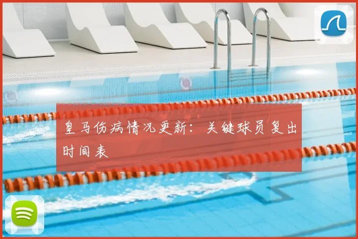 皇马伤病情况更新：关键球员复出时间表
