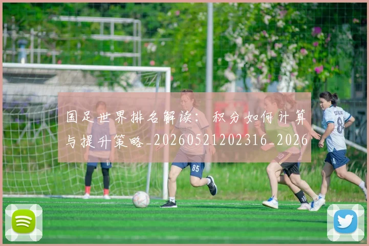 国足世界排名解读:积分如何计算与提升策略_20260521202316_20260707013723