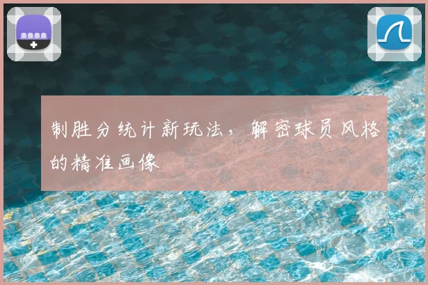 制胜分统计新玩法,解密球员风格的精准画像